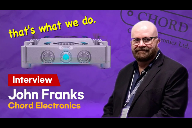 [인터뷰] 한계없는 엔지니어링. John Franks, Chord Electronics.